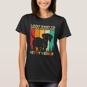 I Just Want To Smoke Cigars And Pet My Weiner Dach T-Shirt