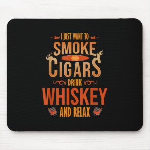 I Just Want To Smoke Cigars Drink Whiskey Relax Mouse Pad