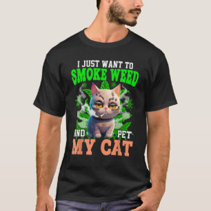 I Just Want To Smoke Weed And Pet My Cat Smoking M T-Shirt