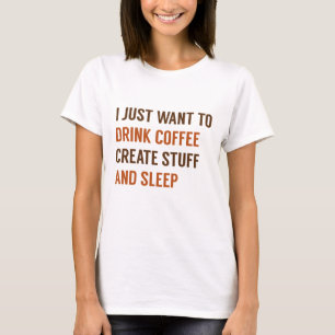I Just Want To T-Shirt