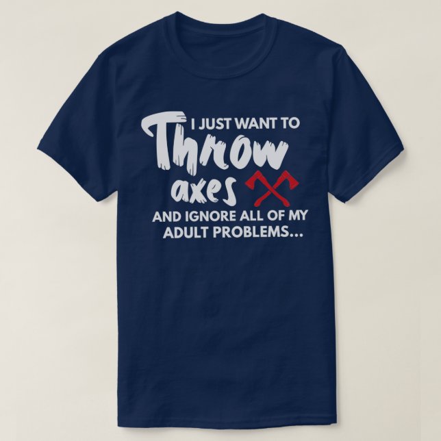 I Just Want to Throw Axes Ax Throwing gif Ax Thr T-Shirt (Design Front)