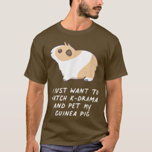 I Just Want To Watch KDrama And Pet My Guinea Pig T-Shirt