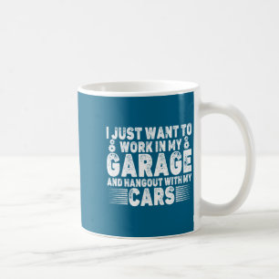 I Just Want To Work In My Garage Funny Cool Car Me Coffee Mug
