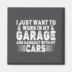 I Just Want To Work In My Garage Funny Cool Car Me Magnet