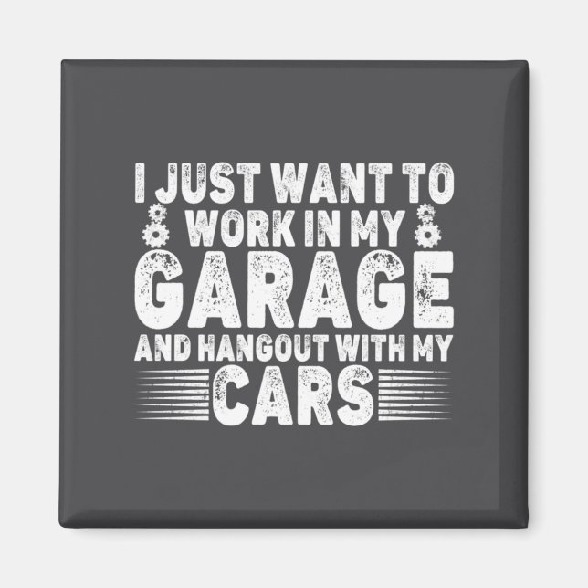 I Just Want To Work In My Garage Funny Cool Car Me Magnet (Front)