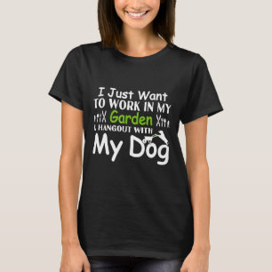 I Just Want To Work In My Garden Amp Hangout With  T-Shirt