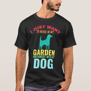 I Just Want to Work in My Garden and Hang Out with T-Shirt
