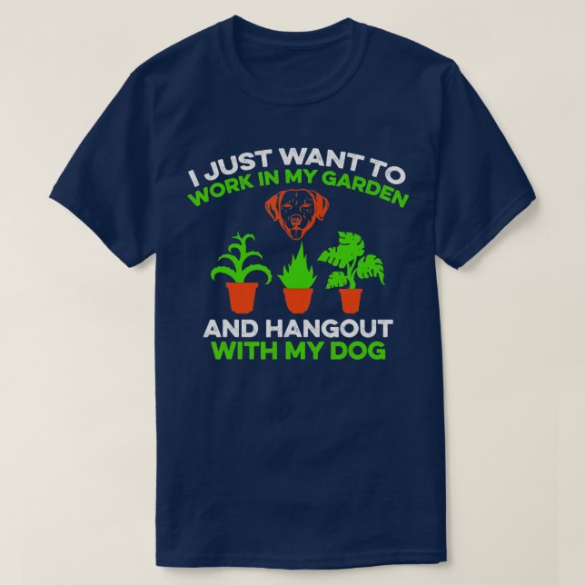 I Just Want To Work In My Garden And Hangout With  T-Shirt (Design Front)
