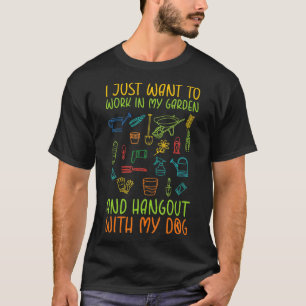 I Just Want To Work In My Garden And Hangout With T-Shirt