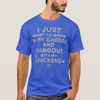 I Just Want to work in my garden and hangout with  T-Shirt