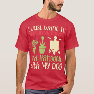 I Just Want To Work In My Garden And Hangout With  T-Shirt