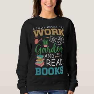 I Just Want To Work In My Garden And Read Books Sweatshirt