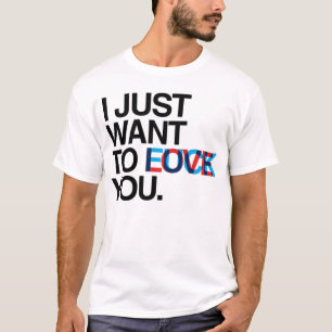 I Just Want to ____ You T-Shirt