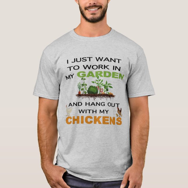 I Just Want Work In Garden Hang Out With Chickens T-Shirt (Front)