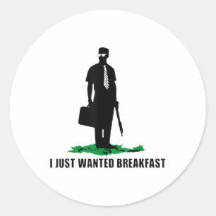 I Just Wanted Breakfast _2 Classic Round Sticker