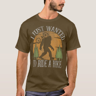 I Just Wanted To Ride A Bike E-Bike Biker Bike Cyc T-Shirt