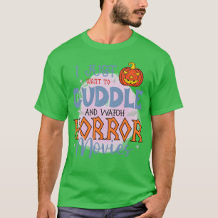 I Just Wanto Cuddle And Watch Horror Movies funny T-Shirt