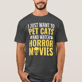 I Just Wanto Pet Cats And Watch Horror Movies girl T-Shirt