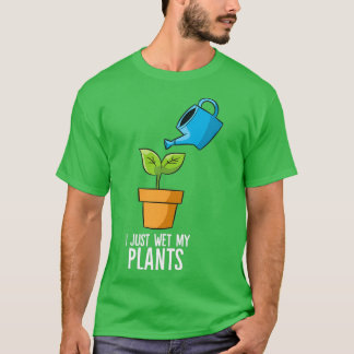 I Just Wet My Plants Funny Gardening Gift (2) T-Shirt