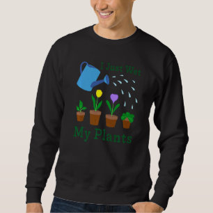 I Just Wet My Plants Gardener Gardening 1 Sweatshirt