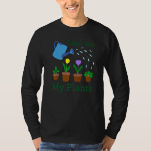 I Just Wet My Plants Gardener Gardening 1 T-Shirt