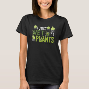 I Just Wet My Plants Shirt Funny Gardening Gift We
