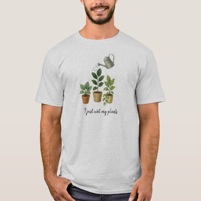 I Just Wet My Plants T-Shirt (Front)