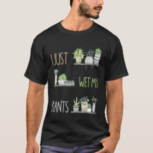 I Just Wet My Plants Tee Gardening Fan Planting Bo