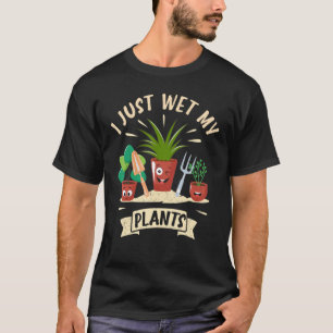 I Just Wet My Plants White Gardening for Gardene T-Shirt