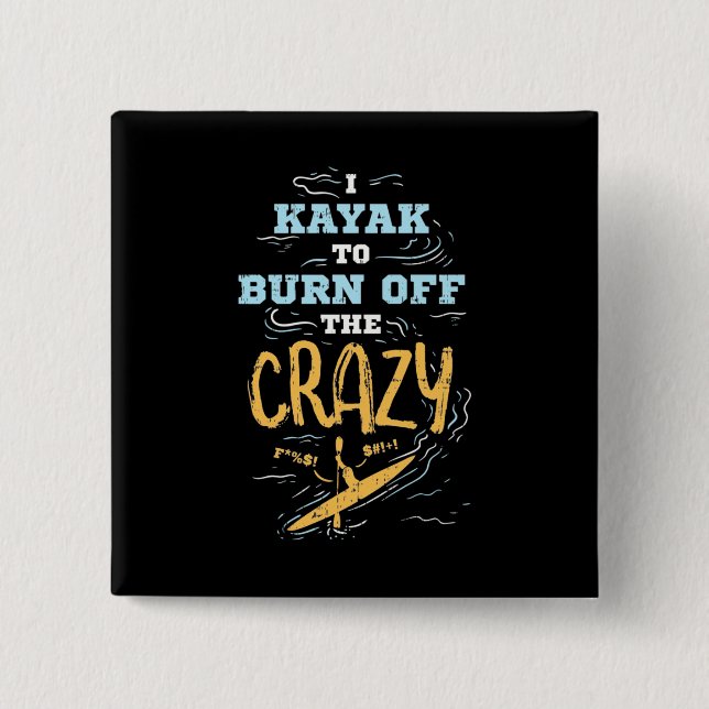 I Kayak To Burn Off The Crazy 2 Inch Square Button (Front)