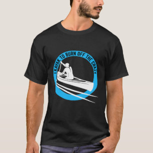 I Kayak To Burn Off The Crazy Funny Kayak Humour S T-Shirt