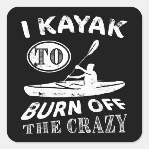 I Kayak to burn off the Crazy - Kayaking Square Sticker