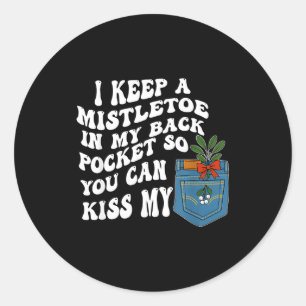 I Keep A Mistletoe In My Back Cket So You Can Kiss Classic Round Sticker