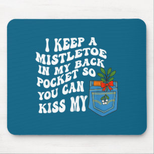 I Keep A Mistletoe In My Back Cket So You Can Kiss Mouse Pad