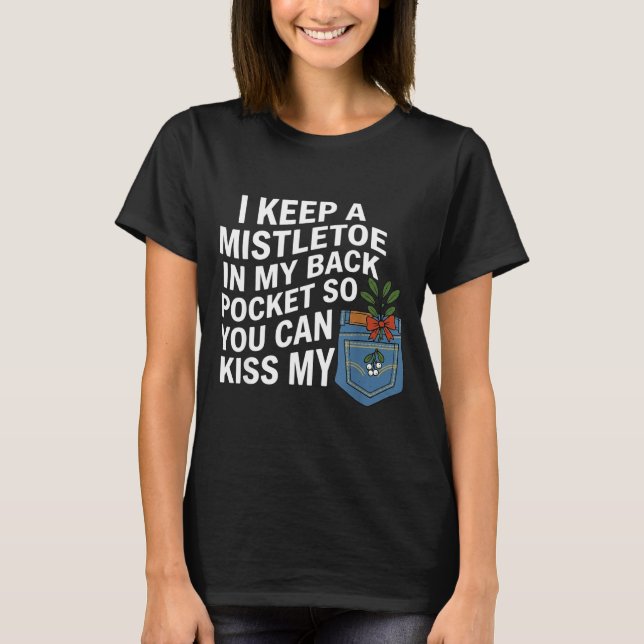 I Keep A Mistletoe In My Back Cket You Can Funny C T-Shirt (Front)