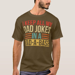 I Keep All My Dad Jokes In A DadABase Fathers Day  T-Shirt
