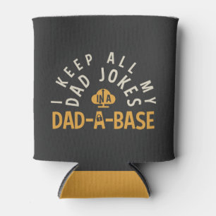 I KEEP ALL MY DAD JOKES IN MY DAD-DA-BASE CAN COOLER