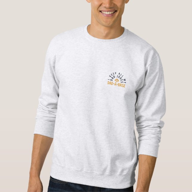 I KEEP ALL MY DAD JOKES IN MY DAD-DA-BASE SWEATSHIRT (Front)