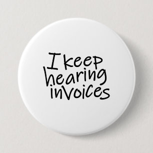 I Keep Hearing Invoices 3 Inch Round Button