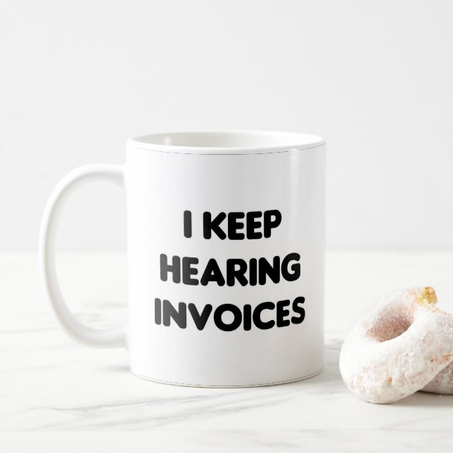 I keep hearing invoices funny work coffee mug (With Donut)