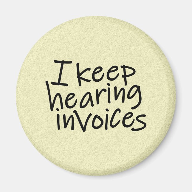 I Keep Hearing Invoices Magnet (Front)