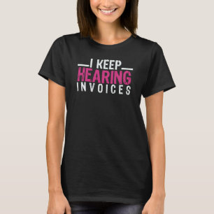 I Keep Hearing Invoices T-Shirt