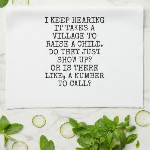 I keep hearing it takes a village to raise a child kitchen towel