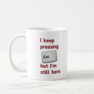 I Keep Pressing The Escape Key But I'm Still Here Coffee Mug