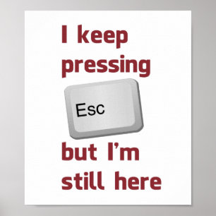 I Keep Pressing The Escape Key But I'm Still Here Poster
