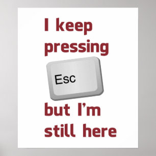 I Keep Pressing The Escape Key But I'm Still Here Poster