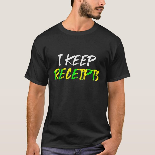 I Keep Receipts Funny Rant Meme Saying T Shirt (Front)
