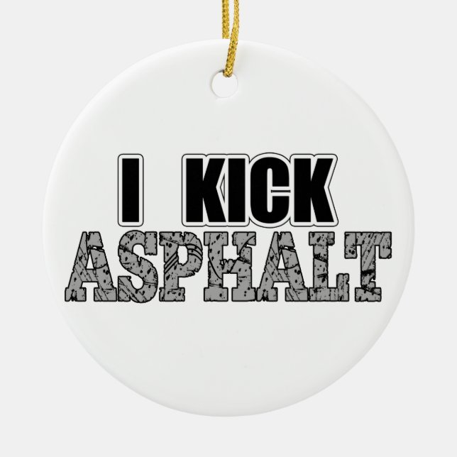 I Kick Asphalt Ceramic Ornament (Front)