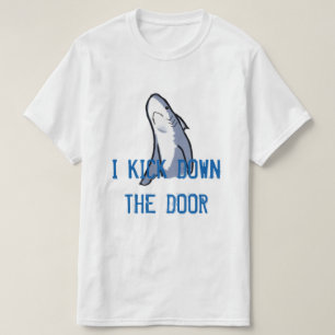 I Kick Down the Door T-Shirt