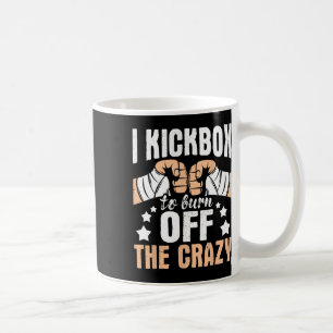I Kickbox To Burn Off The Crazy - Kickboxer Kickbo Coffee Mug